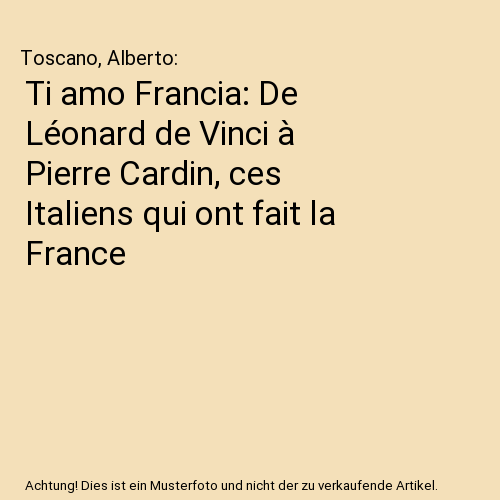 Ti amo Francia: De Léonard de Vinci à Pierre Cardin, ces Italiens qui ont fait la France