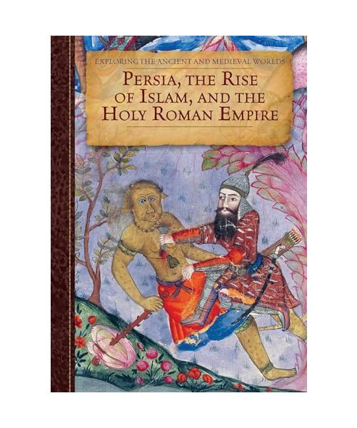 Persia, the Rise of Islam, and the Holy Roman Empire