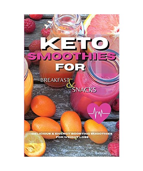 Keto Smoothies for Breakfast and Snacks: Fat Burning And Energy Boosting Smoothies For Breakfast And Snacks