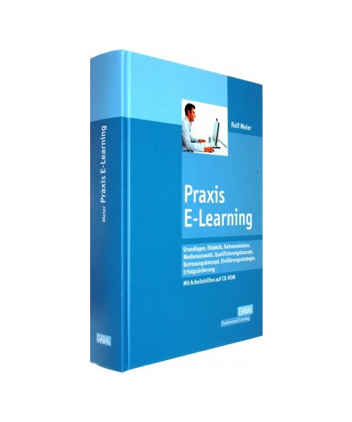Praxis E-Learning: Grundlagen, Didaktik, Rahmenanalyse, Medienauswahl, Qualifizierungskonzept, Betreuungskonzept, Einführungsstrategie, Erfolgssicherung