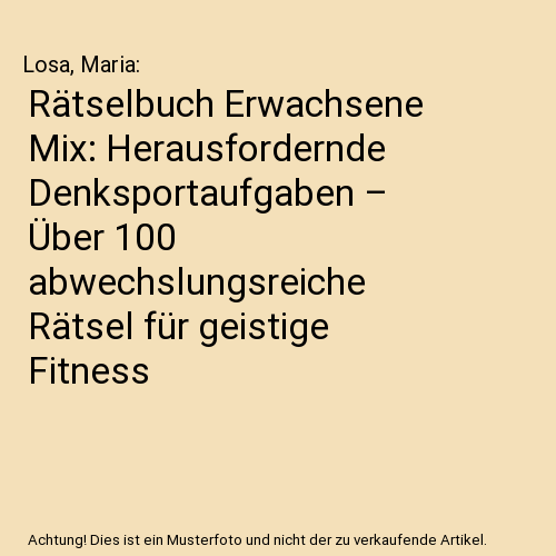 Rätselbuch Erwachsene Mix: Herausfordernde Denksportaufgaben – Über 100 abwechslungsreiche Rätsel für geistige Fitness