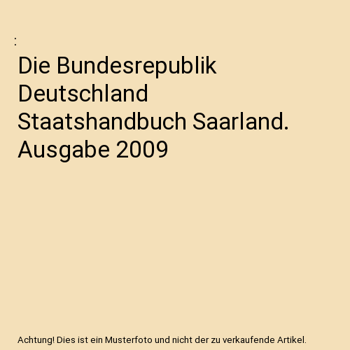 Die Bundesrepublik Deutschland Staatshandbuch Saarland. Ausgabe 2009