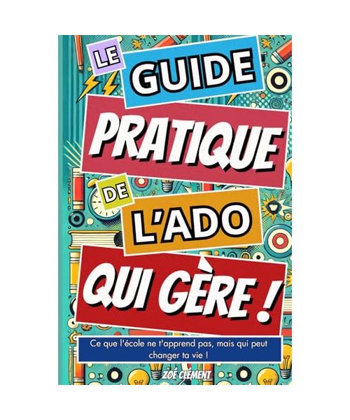 Le guide pratique de l'ado qui gère !: Livre de développement personnel pour ados