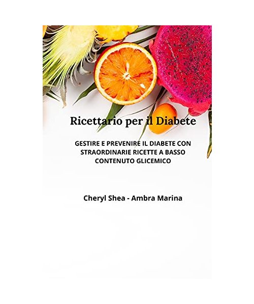 Ricettario Per Il Diabete: Gestire E Prevenire Il Diabete Con Straordinarie Ricette a Basso Contenuto Glicemico.