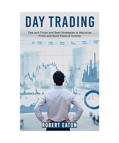 Day Trading: Tips and Tricks and Best Strategies to Maximize Profit and Build Passive Income