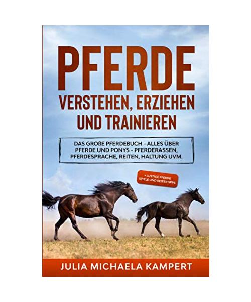 Pferde verstehen, erziehen und trainieren: Das große Pferdebuch - Alles über Pferde und Ponys - Pferderassen, Pferdesprache, Reiten, Haltung uvm. + lustige Pferde Spiele und Reitertipps
