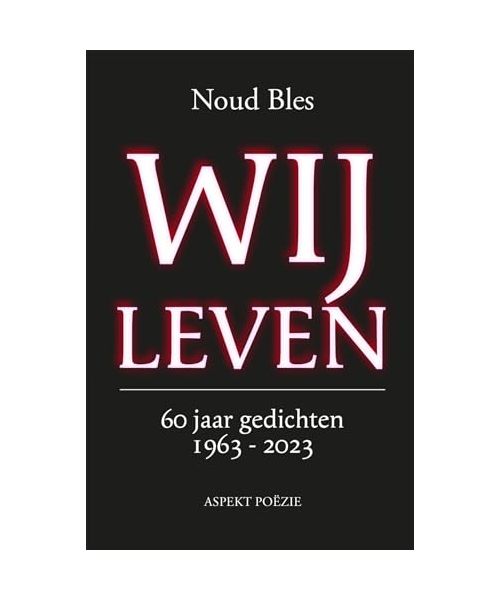 Wij Leven: gedichten 1963 - 2023