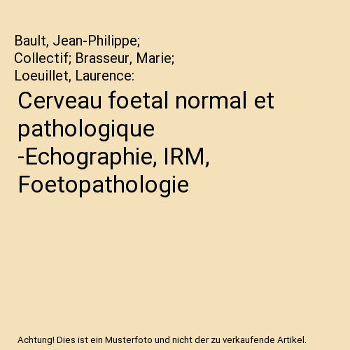 Cerveau foetal normal et pathologique -Echographie, IRM, Foetopathologie