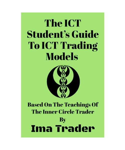 The ICT Student’s Guide To ICT Trading Models: Based on the Teachings of the Inner Circle Trader