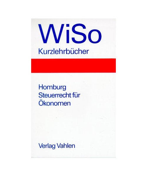 Steuerrecht für Ökonomen: Eine Einführung in das Allgemeine Steuerrecht, Einkommensteuerrecht und Umsatzsteuerrecht