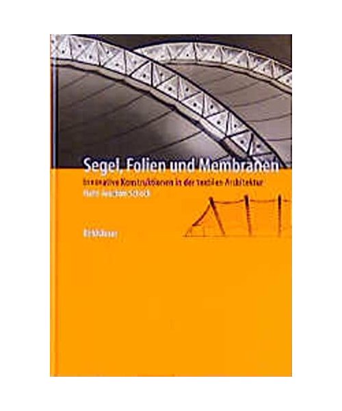 Segel, Folien und Membranen.: Innovative Konstruktionen in der textilen Architektur.