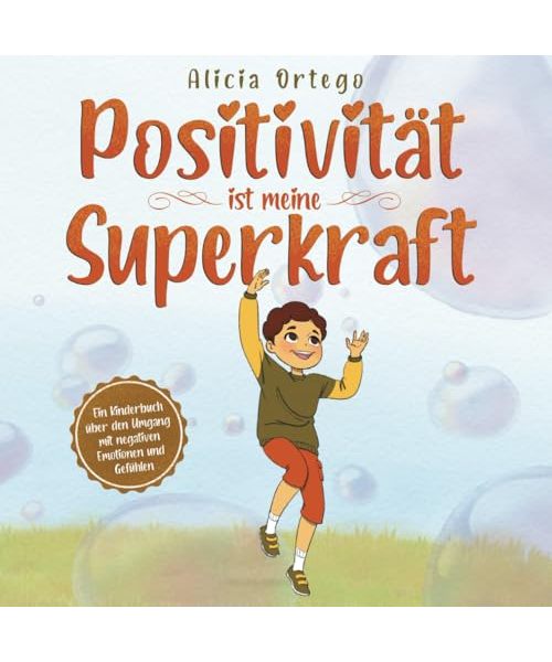 Positivität ist meine Superkraft: Ein Kinderbuch über den Umgang mit negativen Emotionen und Gefühlen (Meine Superkraft-Bücher, Band 9)