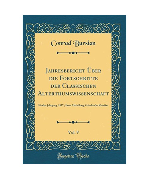 Jahresbericht Über die Fortschritte der Classischen Alterthumswissenschaft, Vol. 9