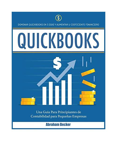 Quickbooks: Dominar Quickbooks en 3 Días y Aumentar su Coeficiente Financiero. Una Guía Para Principiantes de Contabilidad para Pe