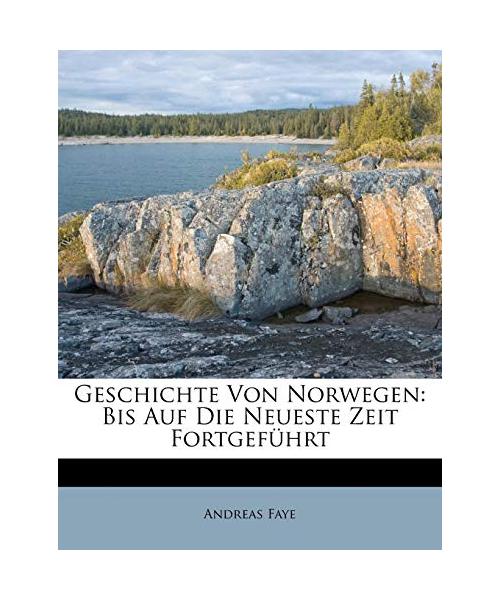 Geschichte Von Norwegen: Bis Auf Die Neueste Zeit Fortgeführt