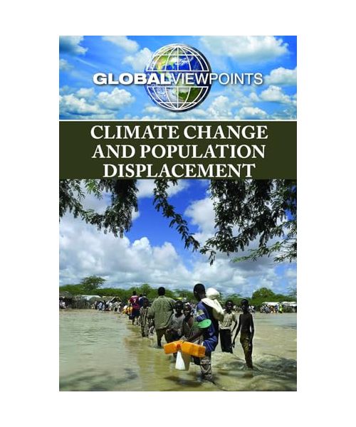 Climate Change and Population Displacement (Global Viewpoints)