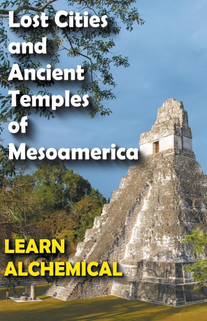 Lost Cities and Ancient Temples of Mesoamerica, Learn Alchemical