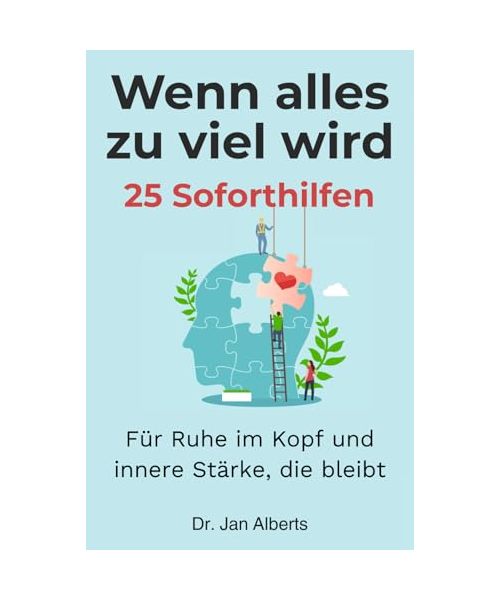 Wenn alles zu viel wird: 25 Soforthilfen für Ruhe im Kopf und innere Stärke, die bleibt