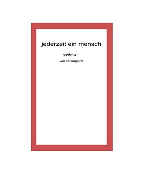 jederzeit ein mensch (gedichte von der krügerin)