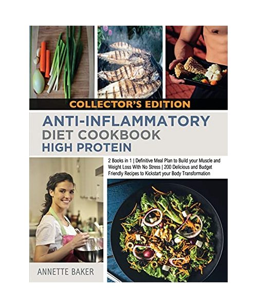Anti-Inflammatory Diet Cookbook High Protein: 2 Books in 1 Definitive Meal Plan to Build your Muscle and Weight Loss With No Stress 200 Delicious and
