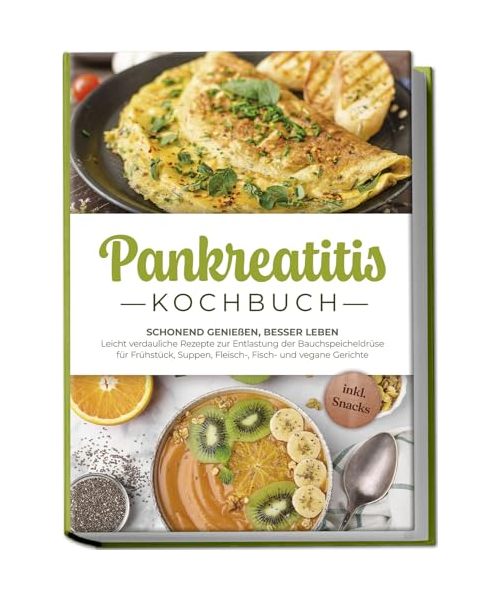 Pankreatitis Kochbuch: Schonend genießen, besser leben - Leicht verdauliche Rezepte zur Entlastung der Bauchspeicheldrüse für Frühstück, Suppen, Fleisch-, Fisch- und vegane Gerichte - inkl. Snacks