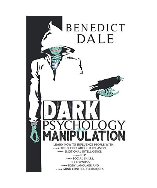 Dark Psychology and Manipulation: Learn How to Influence People with the Secret Art of Persuasion, Emotional Intelligence, NLP, Social Skills, Hypnosis, Body Language and Mind Control Techniques