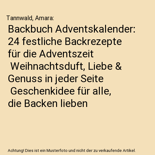 Backbuch Adventskalender: 24 festliche Backrezepte für die Adventszeit | Weihnachtsduft, Liebe & Genuss in jeder Seite | Geschenkidee für alle, die Backen lieben