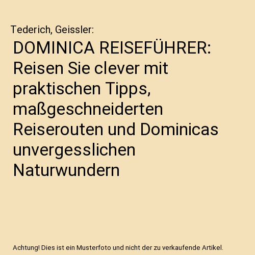 DOMINICA REISEFÜHRER: Reisen Sie clever mit praktischen Tipps, maßgeschneiderten Reiserouten und Dominicas unvergesslichen Naturwundern