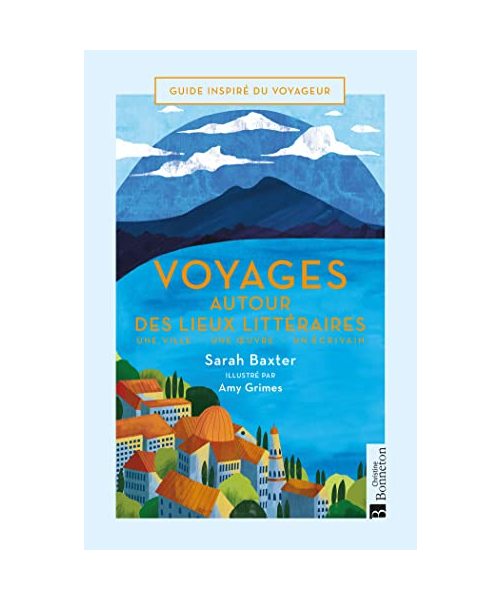 Voyages autour des lieux littéraires: Une ville - Une oeuvre - Un écrivain