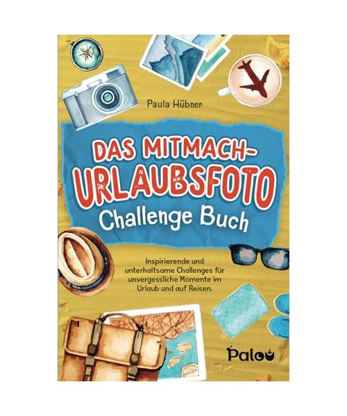 Das Mitmach-Urlaubsfoto Challenge Buch: Inspirierende und unterhaltsame Challenges für unvergessliche Momente im Urlaub und auf Reisen