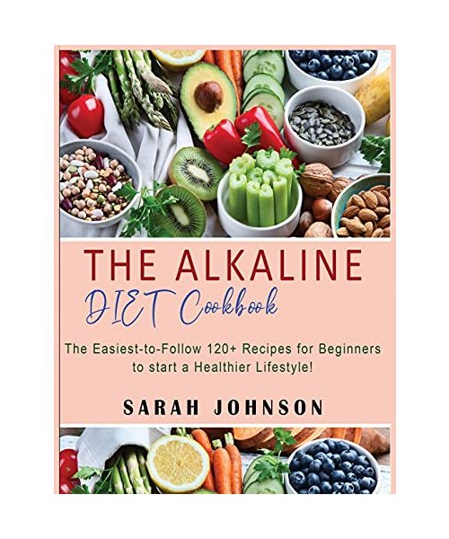 Alkaline Diet Cookbook: 120+ Easy-to-Follow Recipes for Beginners to start a Healthier Lifestyle!