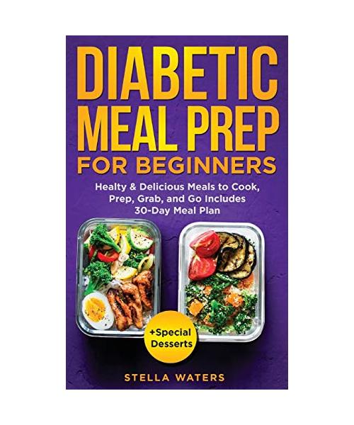 Diabetic Meal Prep For Beginners: Healty and Delicious Meals to Cook, Prep, Grab, and Go - Diabetic Cookbook to Prevent and Reverse Diabetes with 30-D