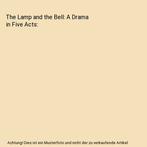 The Lamp and the Bell: A Drama in Five Acts