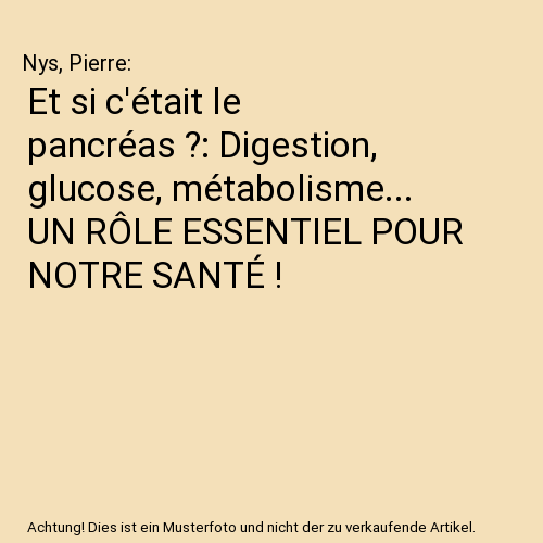 Et si c'était le pancréas ?: Digestion, glucose, métabolisme... UN RÔLE ESSENTIEL POUR NOTRE SANTÉ !