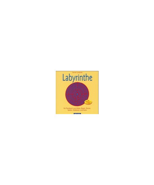 Labyrinthe: Ein Praxisbuch zum Malen, Bauen, Tanzen, Spielen, Meditieren und Feiern