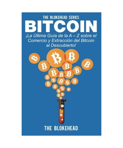 Bitcoin ¡La Última Guía de la A Z sobre el Comercio y Extracción del Bitcoin, al Descubierto!