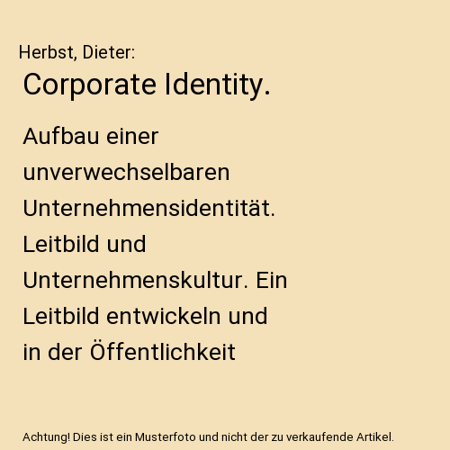 Corporate Identity.: Aufbau einer unverwechselbaren Unternehmensidentität. Leitbild und Unternehmenskultur. Ein Leitbild entwickeln und in der Öffentlichkeit umsetzen.