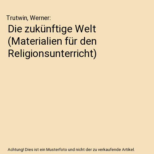 Die zukünftige Welt (Materialien für den Religionsunterricht)