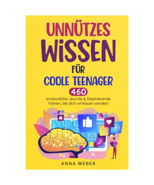 Unnützes Wissen für coole Teenager: 460 erstaunliche, skurrile & faszinierende Fakten, die dich umhauen werden! Das besondere Geschenkbuch für Jugendliche mit spannenden Fakten zum Merken und Angeben