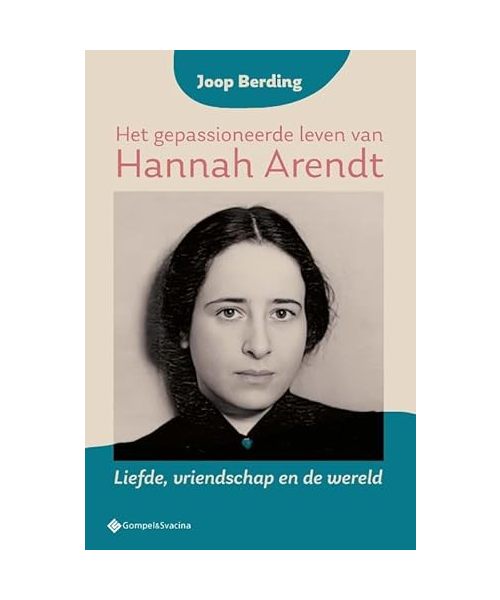 Het gepassioneerde leven van Hannah Arendt: Liefde, vriendschap en de wereld