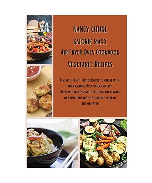 Kalorik Maxx Air Fryer Oven Cookbook: Vegetable Recipes: Fantastic Plant-Based Recipes to Create With Your Kalorik Maxx Quick and Easy. Rapid Weight L