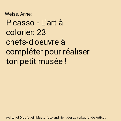 Picasso - L'art à colorier: 23 chefs-d'oeuvre à compléter pour réaliser ton petit musée !