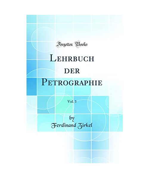 Lehrbuch der Petrographie, Vol. 3 (Classic Reprint)