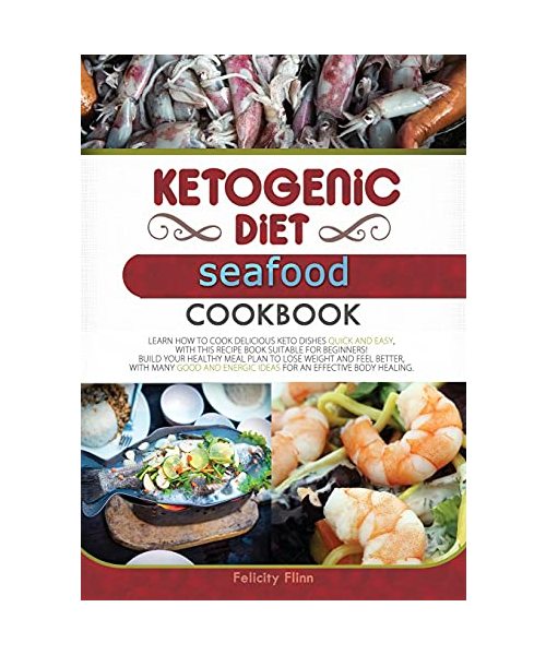 KETOGENIC DIET SEAFOOD COOKBOOK (second edition): Learn How to Cook Delicious Keto Dishes Quick and Easy, with This Recipe Book Suitable for ... Energic Ideas for an Effective Body Healing.