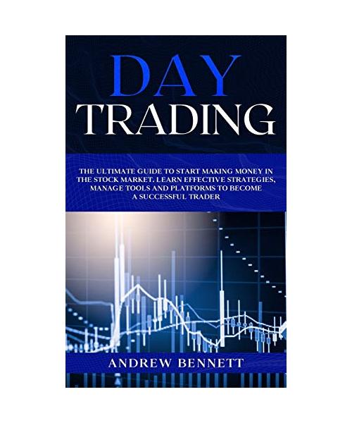 Day Trading: The Ultimate Guide to Start Making Money in the Stock Market. Learn Effective Strategies, Manage Tools and Platforms t