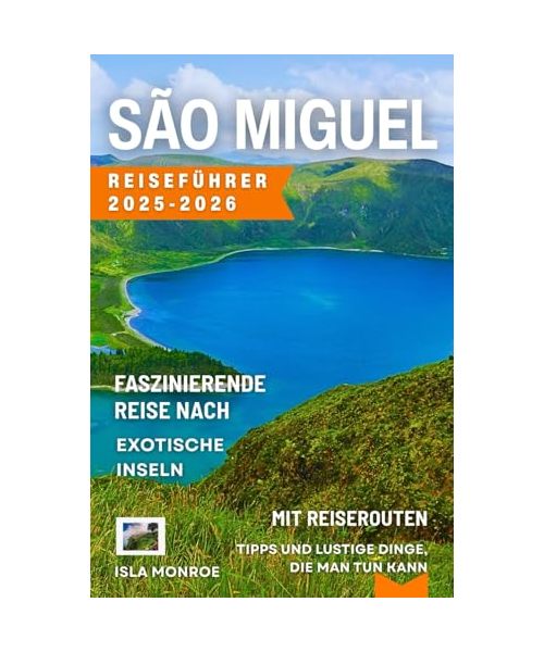 São Miguel Reiseführer 2025–2026: Faszinierende Reise zu den exotischen Inseln mit Routen, Tipps und Aktivitäten auf den Azoren