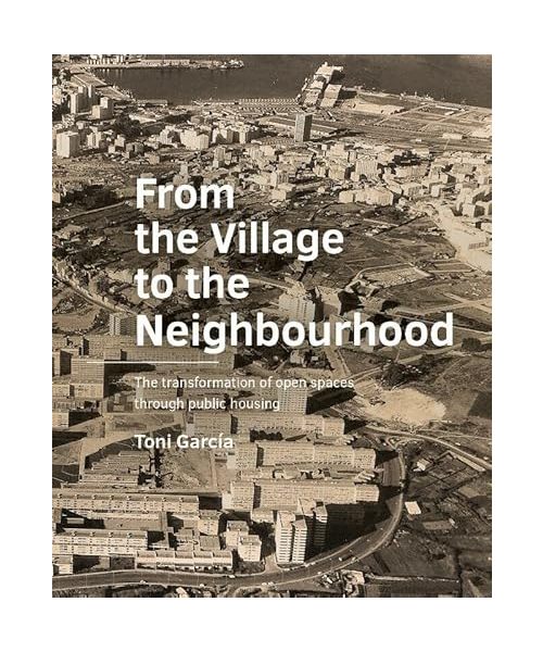 From the Village to the Neighbourhood: The transformation of open spaces through public housing (A+BE Architecture and the Built Environment)
