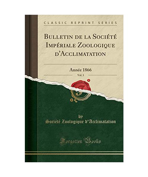 Bulletin de la Société Impériale Zoologique d'Acclimatation, Vol. 3