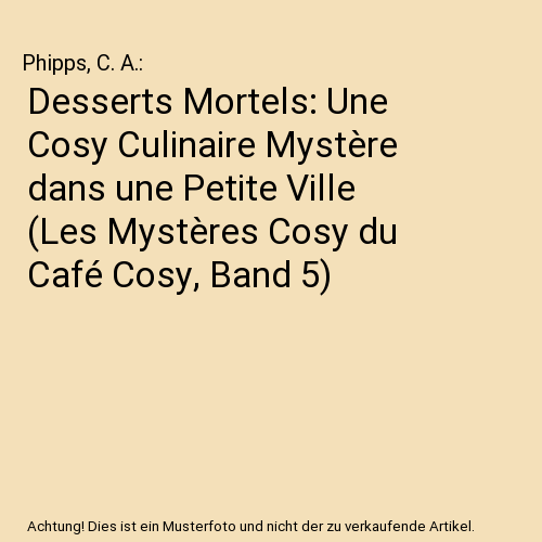 Desserts Mortels: Une Cosy Culinaire Mystère dans une Petite Ville (Les Mystères Cosy du Café Cosy, Band 5)