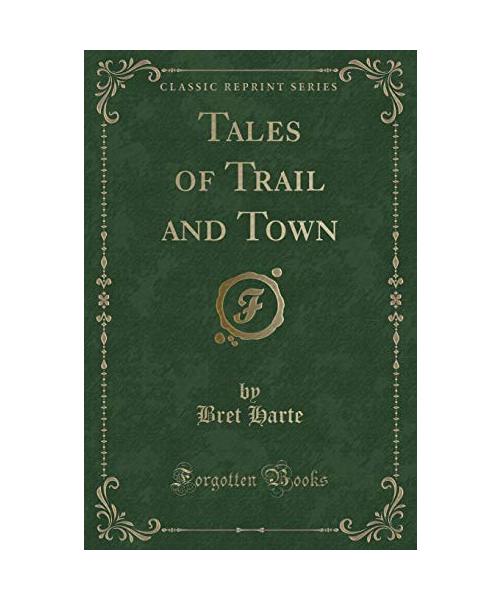 Tales of Trail and Town (Classic Reprint)